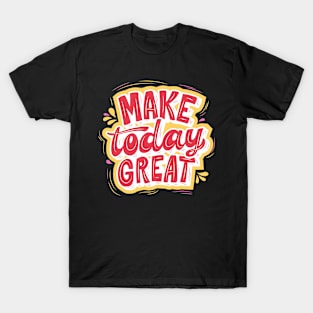 Make today GREAT! T-Shirt